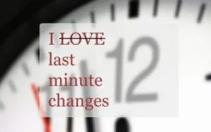 How to Deal with Last Minute Changes?